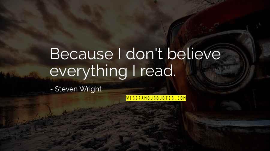 Dont Believe Quotes By Steven Wright: Because I don't believe everything I read.