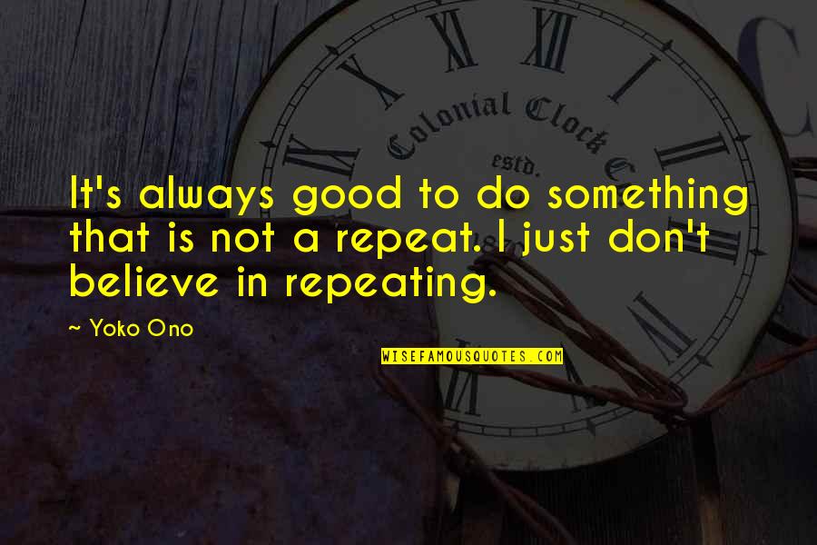 Dont Believe Quotes By Yoko Ono: It's always good to do something that is