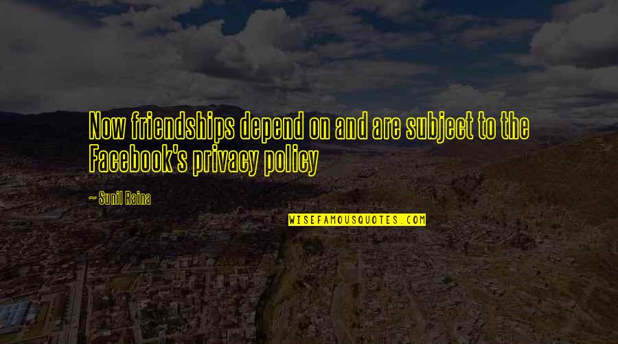 Dont Believe The Swipe Quotes By Sunil Raina: Now friendships depend on and are subject to