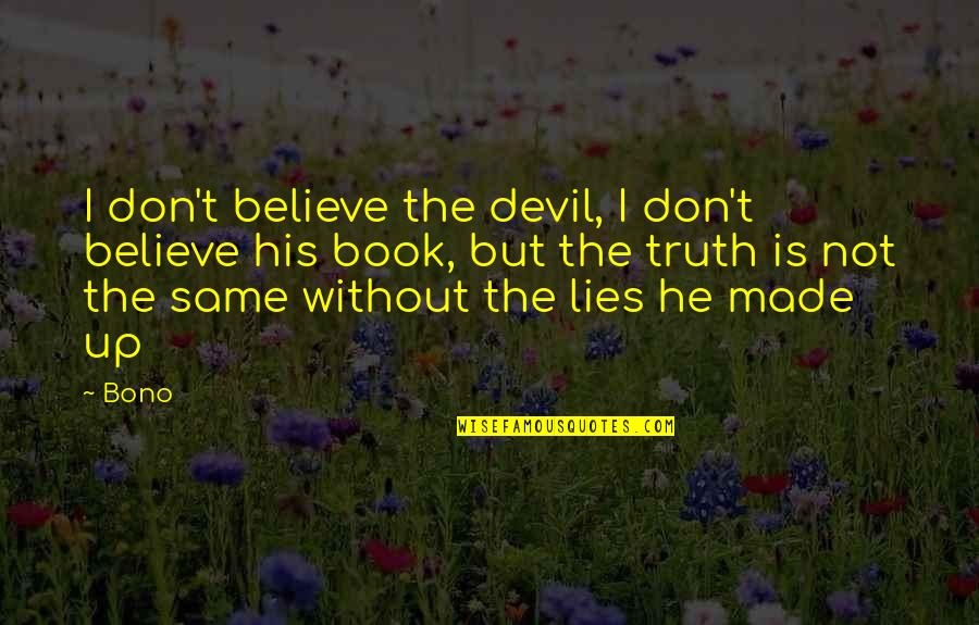 Don't Believe The Truth Quotes By Bono: I don't believe the devil, I don't believe