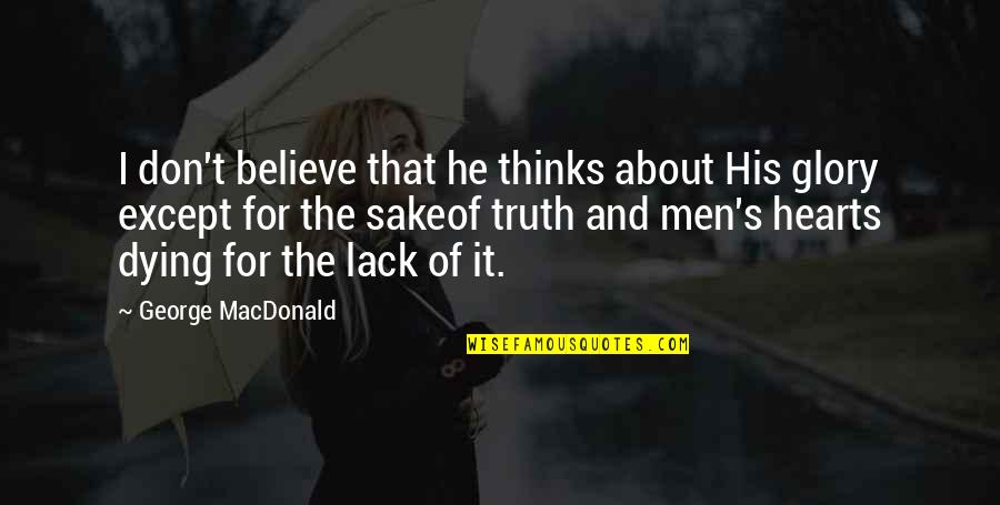Don't Believe The Truth Quotes By George MacDonald: I don't believe that he thinks about His