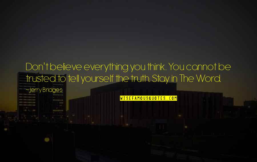 Don't Believe The Truth Quotes By Jerry Bridges: Don't believe everything you think. You cannot be Don't Believe The Truth Quotes By Jerry Bridges: Don't believe everything you think. You cannot be