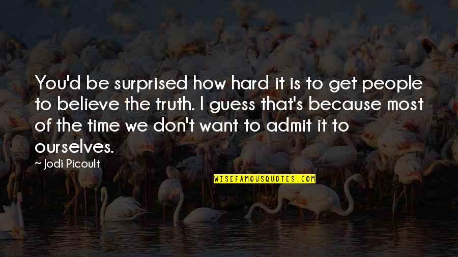 Don't Believe The Truth Quotes By Jodi Picoult: You'd be surprised how hard it is to Don't Believe The Truth Quotes By Jodi Picoult: You'd be surprised how hard it is to