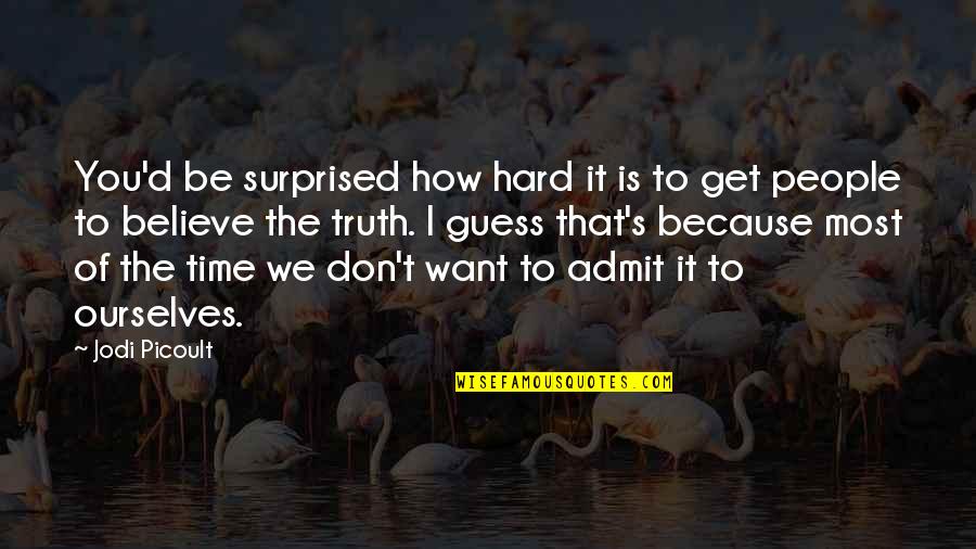 Don't Believe The Truth Quotes By Jodi Picoult: You'd be surprised how hard it is to