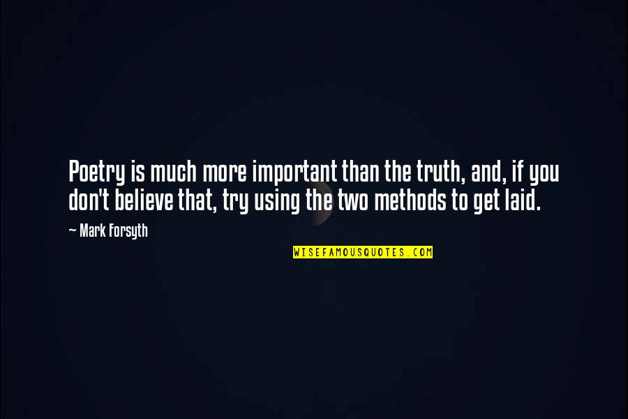 Don't Believe The Truth Quotes By Mark Forsyth: Poetry is much more important than the truth,