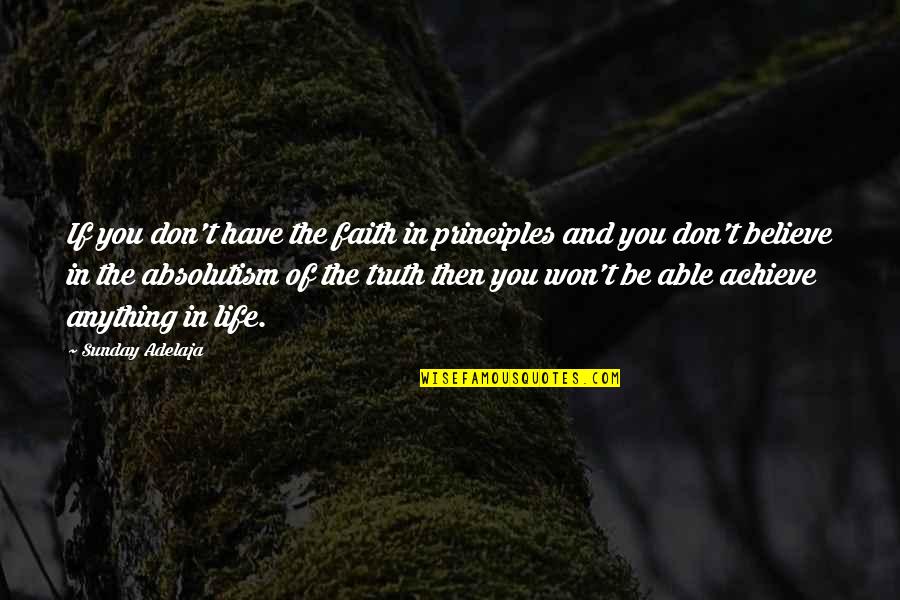 Don't Believe The Truth Quotes By Sunday Adelaja: If you don't have the faith in principles