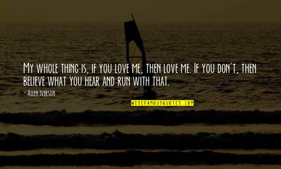 Don't Believe What You Hear Quotes By Allen Iverson: My whole thing is, if you love me, Don't Believe What You Hear Quotes By Allen Iverson: My whole thing is, if you love me,