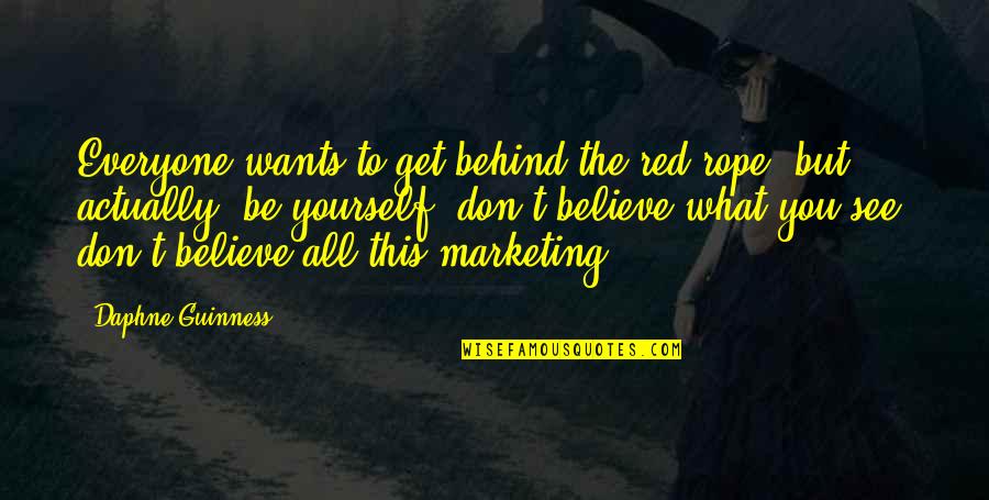 Don't Believe What You See Quotes By Daphne Guinness: Everyone wants to get behind the red rope,