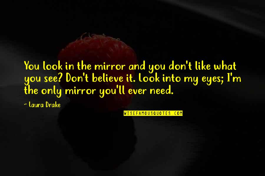 Don't Believe What You See Quotes By Laura Drake: You look in the mirror and you don't Don't Believe What You See Quotes By Laura Drake: You look in the mirror and you don't