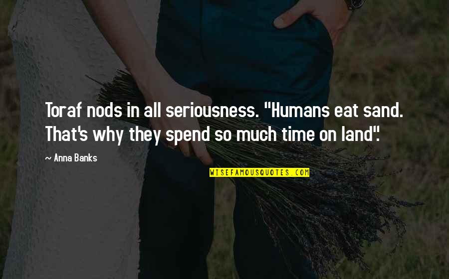 Don't Belittle Yourself Quotes By Anna Banks: Toraf nods in all seriousness. "Humans eat sand.