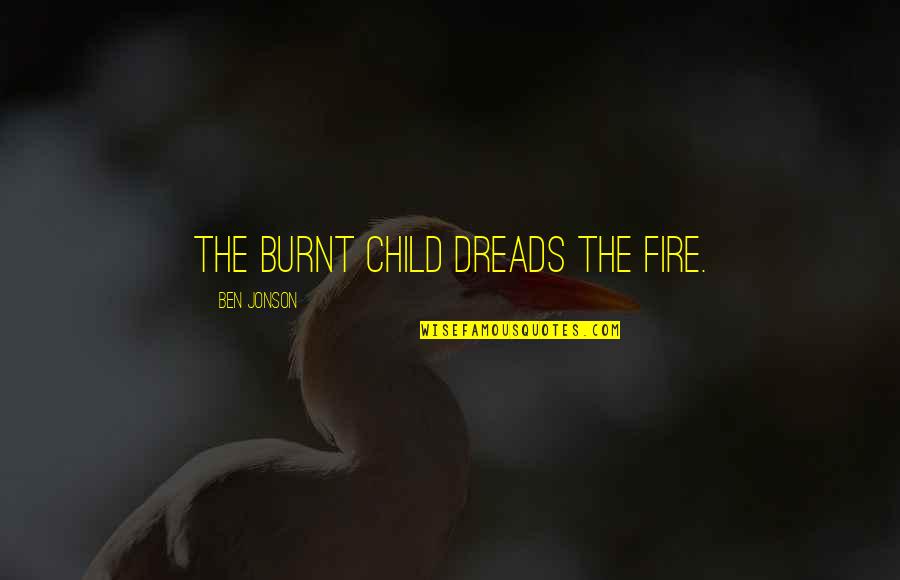 Don't Belittle Yourself Quotes By Ben Jonson: The burnt child dreads the fire.