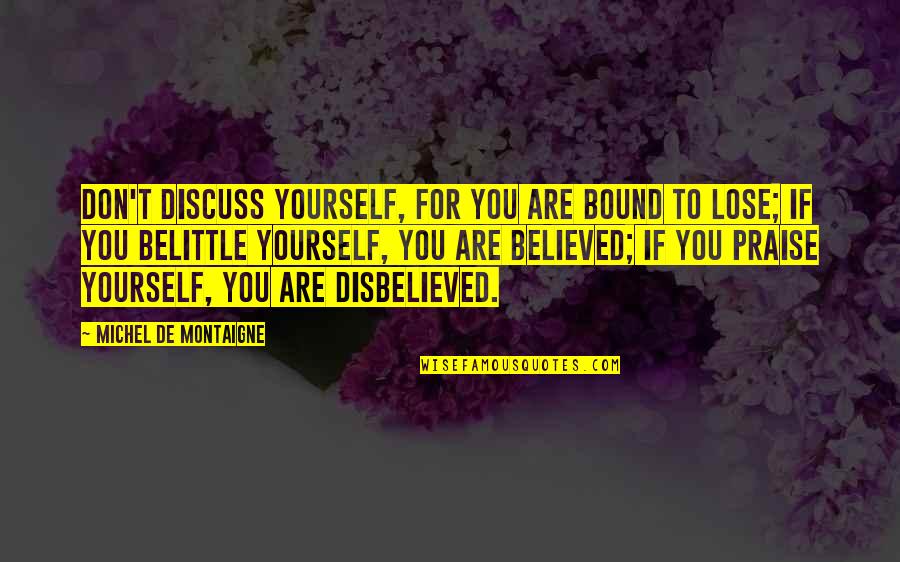 Don't Belittle Yourself Quotes By Michel De Montaigne: Don't discuss yourself, for you are bound to