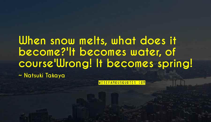 Don't Belittle Yourself Quotes By Natsuki Takaya: When snow melts, what does it become?'It becomes