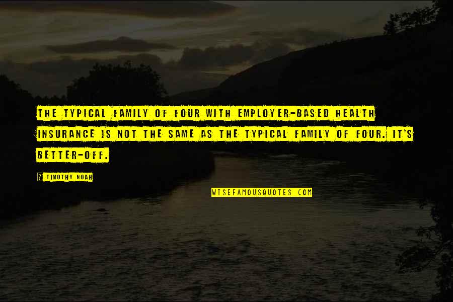Don't Belittle Yourself Quotes By Timothy Noah: The typical family of four with employer-based health