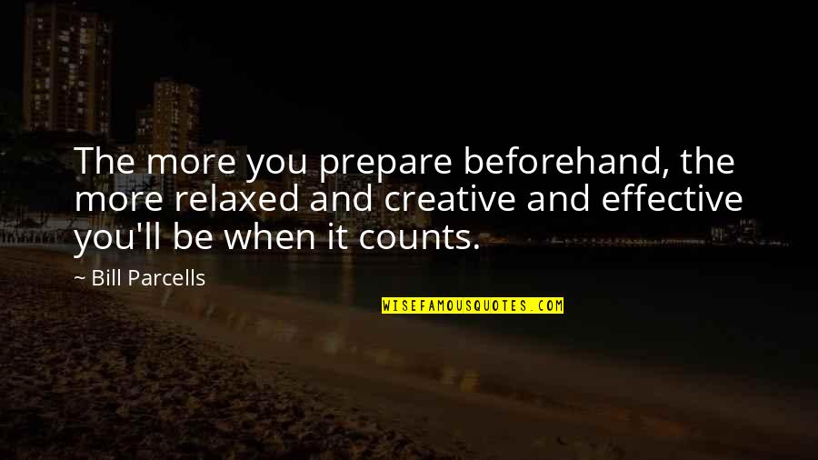 Don't Belong Here Quotes By Bill Parcells: The more you prepare beforehand, the more relaxed