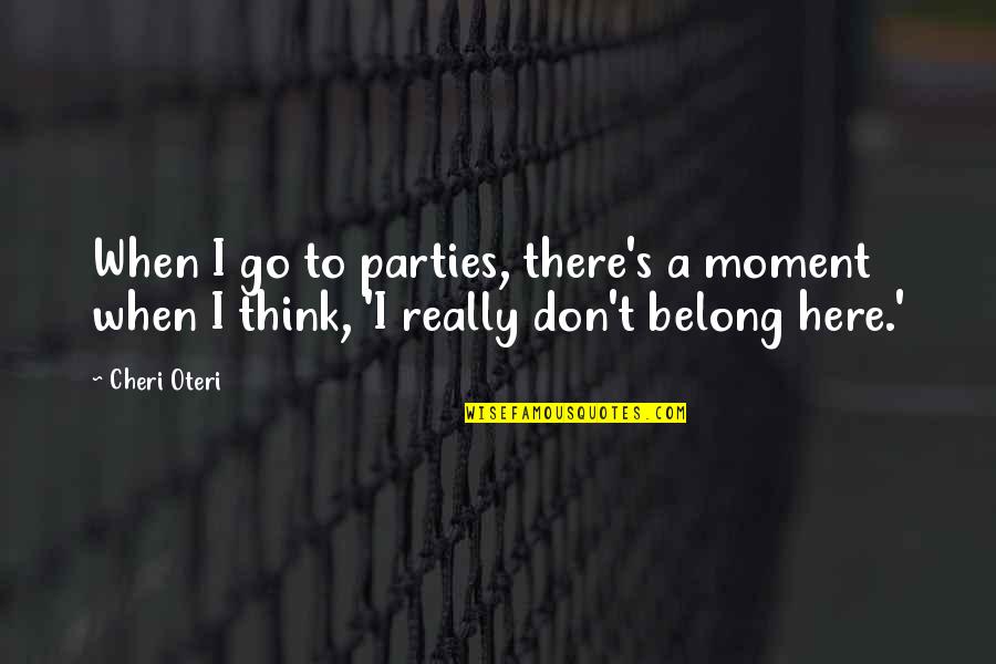 Don't Belong Here Quotes By Cheri Oteri: When I go to parties, there's a moment