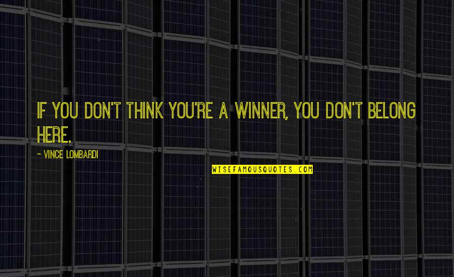 Don't Belong Here Quotes By Vince Lombardi: If you don't think you're a winner, you