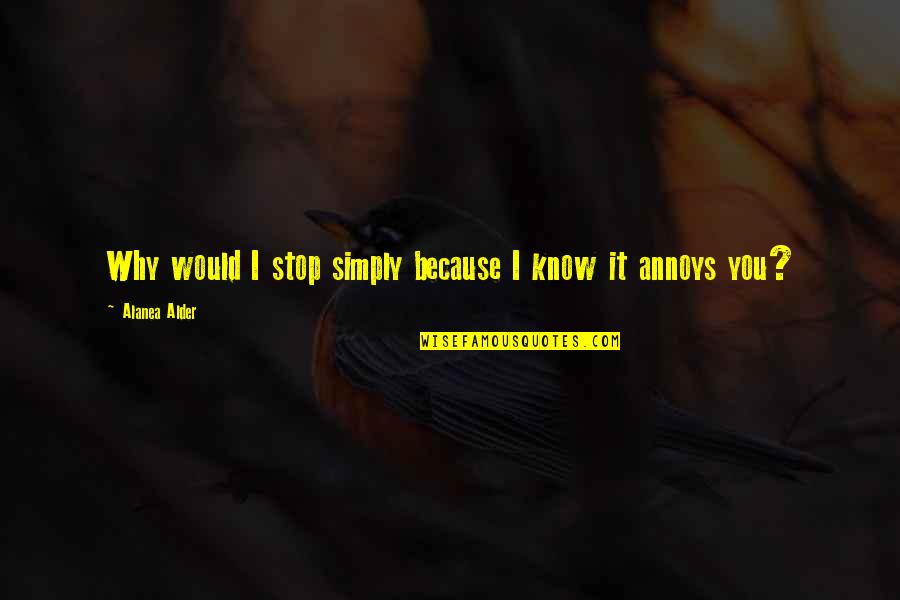 Don't Bet Against Me Quotes By Alanea Alder: Why would I stop simply because I know