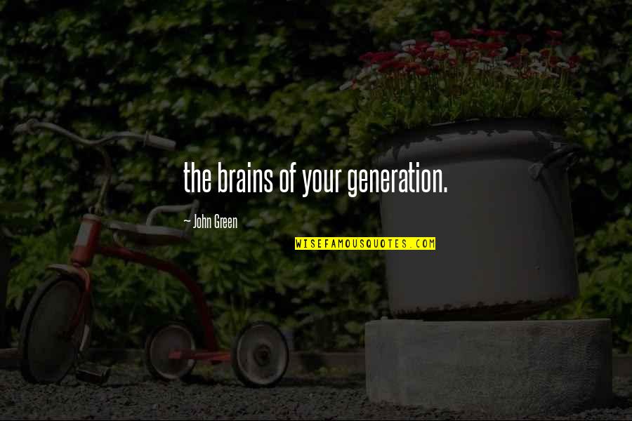 Don't Bet Against Me Quotes By John Green: the brains of your generation.