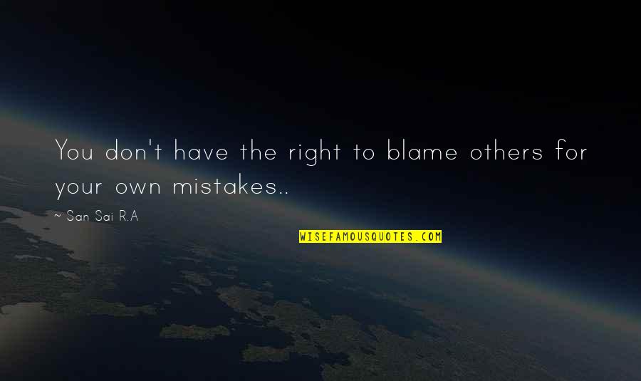 Don't Blame Others For Your Own Mistakes Quotes By San Sai R.A: You don't have the right to blame others
