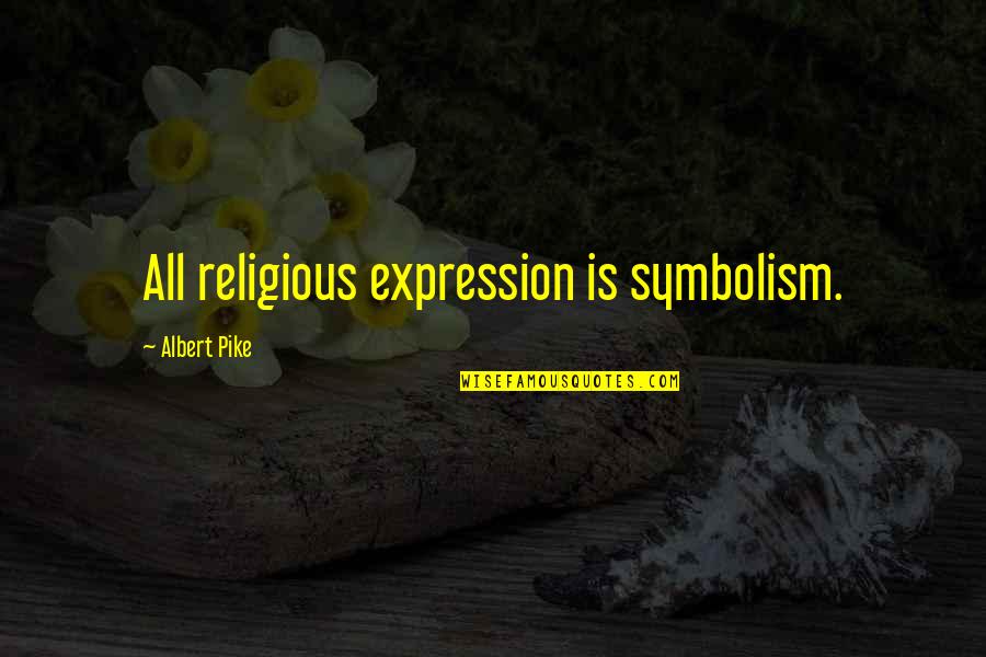 Dont Block All Of Them Quotes By Albert Pike: All religious expression is symbolism. Dont Block All Of Them Quotes By Albert Pike: All religious expression is symbolism.