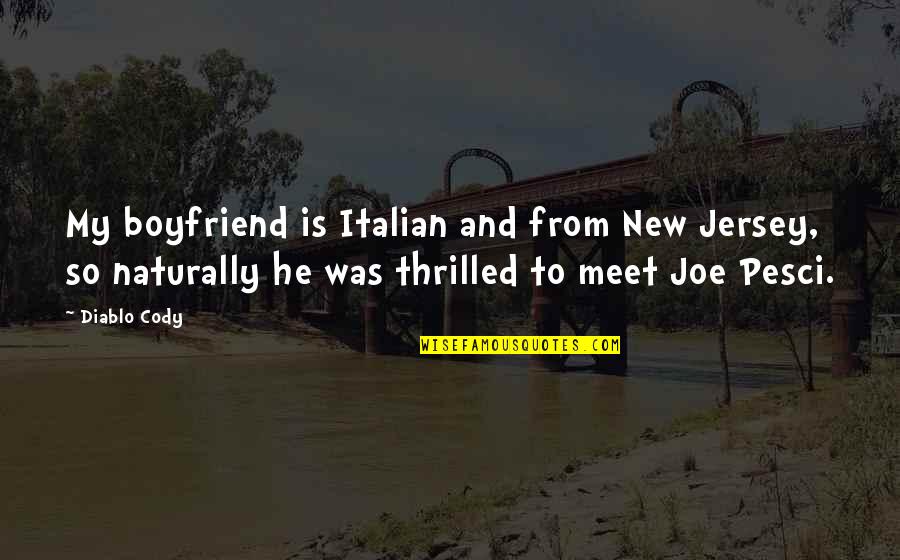 Dont Block All Of Them Quotes By Diablo Cody: My boyfriend is Italian and from New Jersey, Dont Block All Of Them Quotes By Diablo Cody: My boyfriend is Italian and from New Jersey,