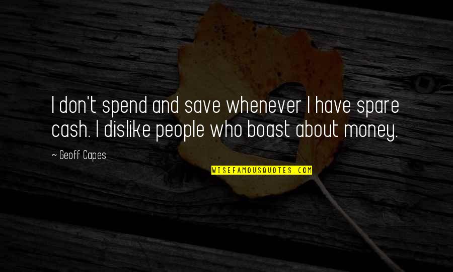Don't Boast Quotes By Geoff Capes: I don't spend and save whenever I have