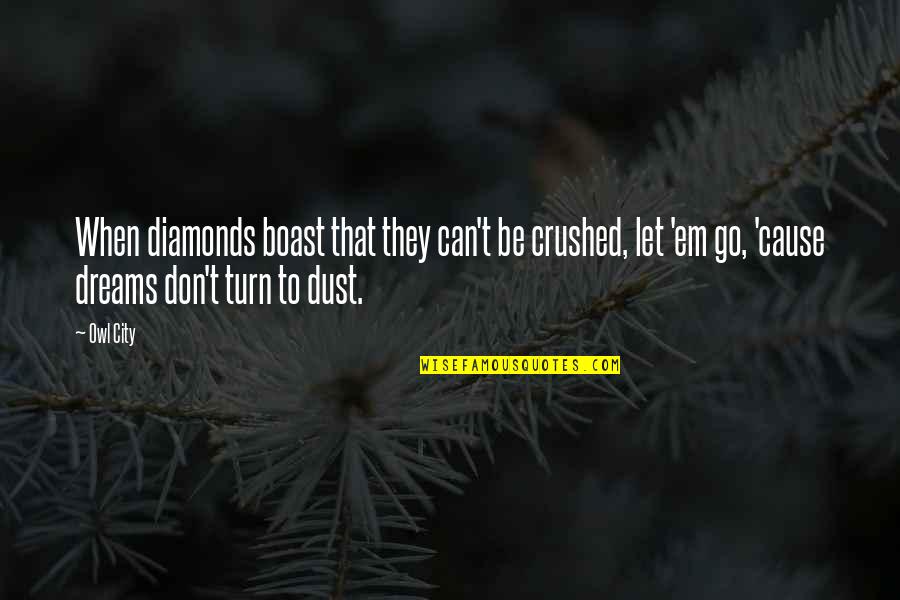 Don't Boast Quotes By Owl City: When diamonds boast that they can't be crushed,
