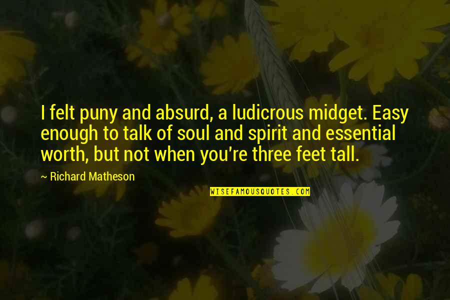 Don't Boast Quotes By Richard Matheson: I felt puny and absurd, a ludicrous midget.