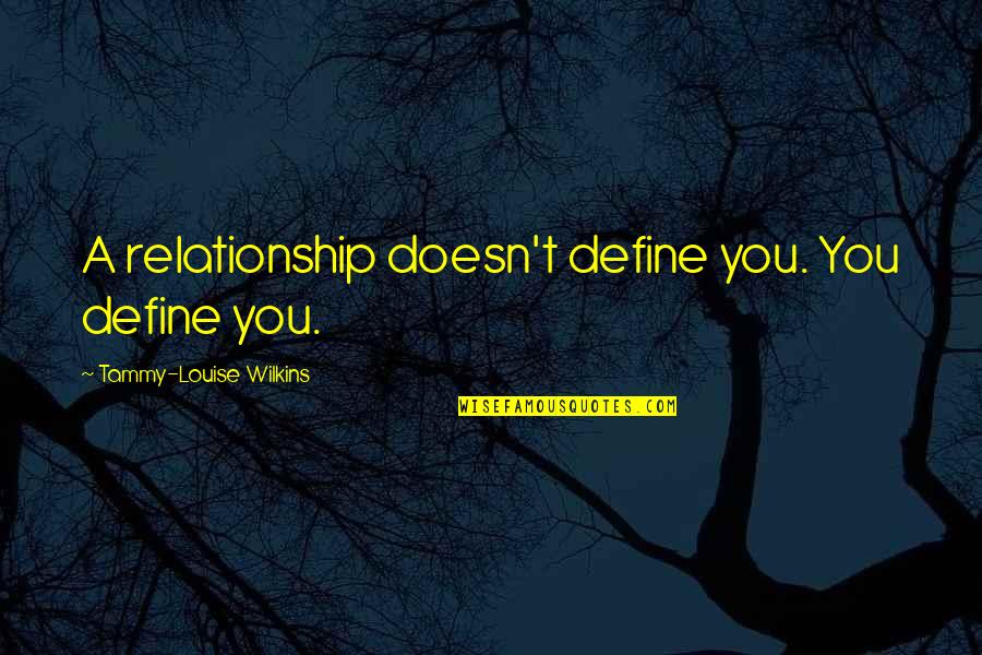Don't Boast Quotes By Tammy-Louise Wilkins: A relationship doesn't define you. You define you.