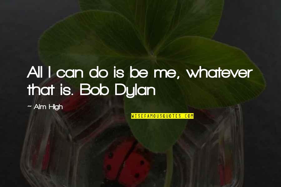 Don't Boast Too Much Quotes By Alm Hlgh: All I can do is be me, whatever