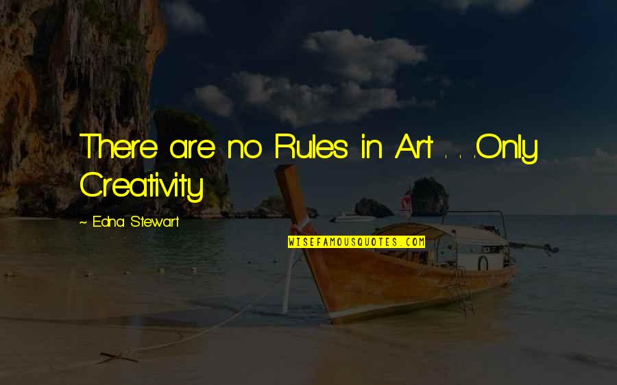 Don't Boast Too Much Quotes By Edna Stewart: There are no Rules in Art . .