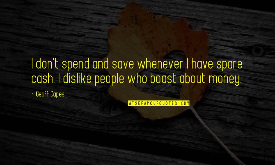 Don't Boast Too Much Quotes By Geoff Capes: I don't spend and save whenever I have
