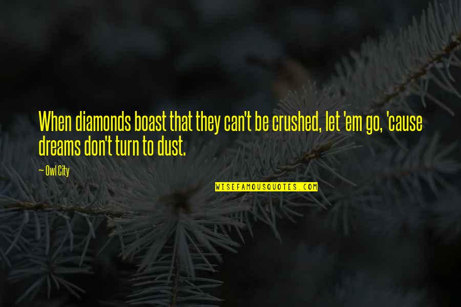 Don't Boast Too Much Quotes By Owl City: When diamonds boast that they can't be crushed,