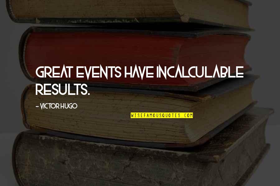 Don't Boast Too Much Quotes By Victor Hugo: great events have incalculable results.