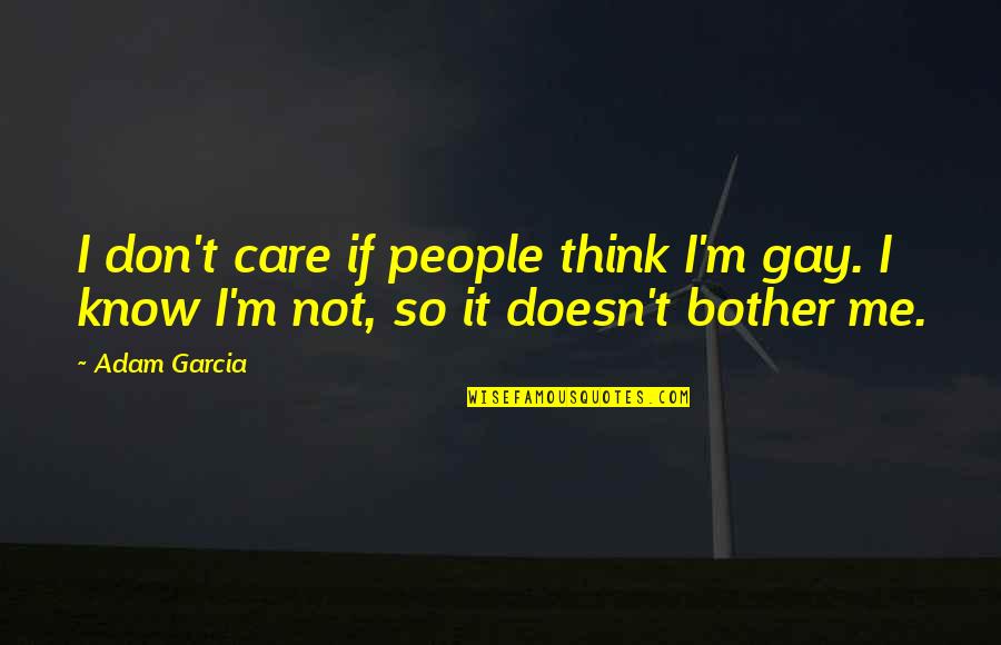 Don't Bother Me Quotes By Adam Garcia: I don't care if people think I'm gay.