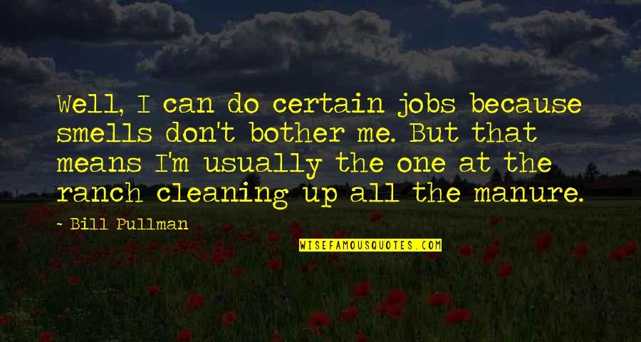 Don't Bother Me Quotes By Bill Pullman: Well, I can do certain jobs because smells
