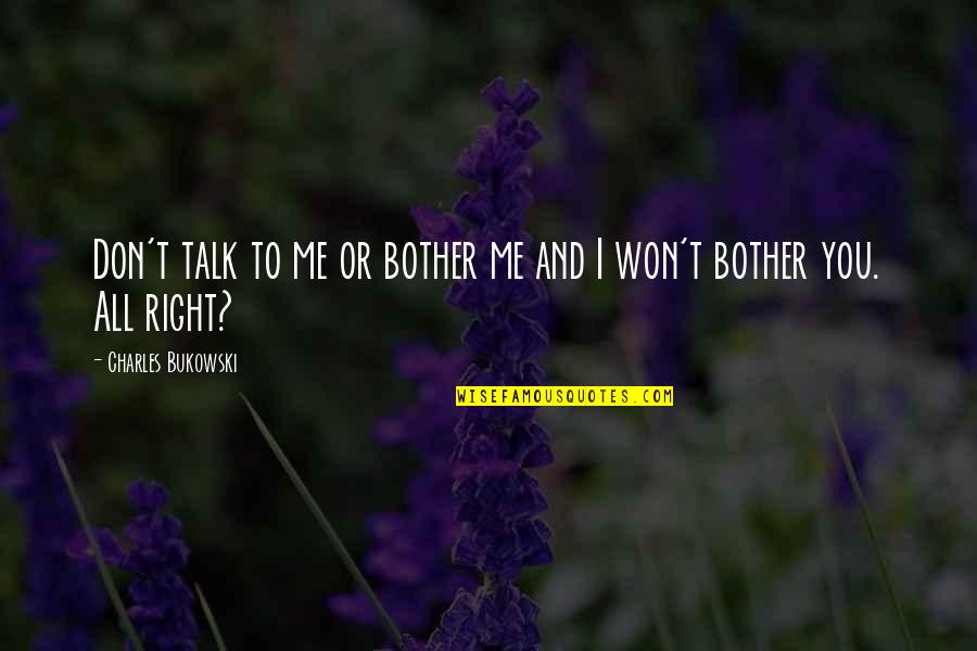 Don't Bother Me Quotes By Charles Bukowski: Don't talk to me or bother me and