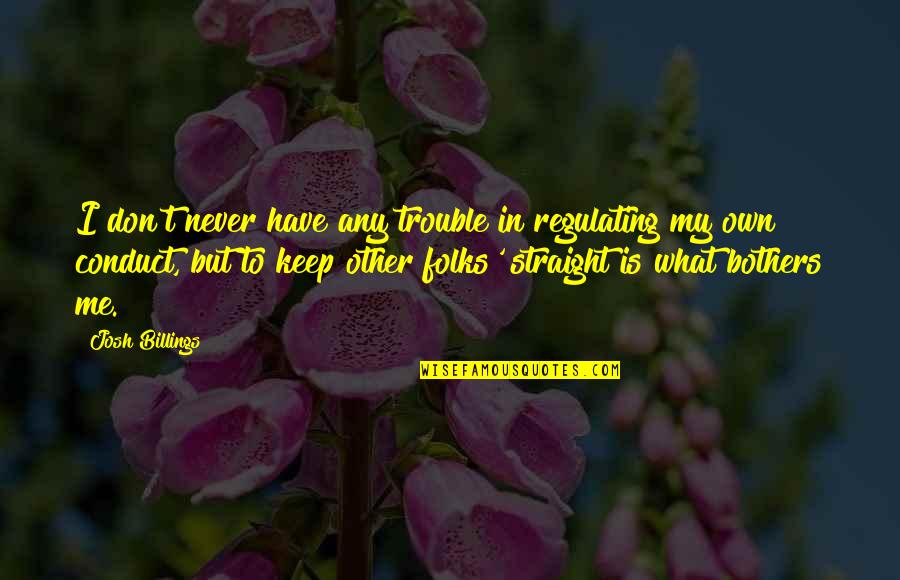 Don't Bother Me Quotes By Josh Billings: I don't never have any trouble in regulating