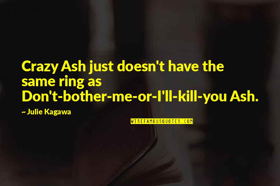 Don't Bother Me Quotes By Julie Kagawa: Crazy Ash just doesn't have the same ring