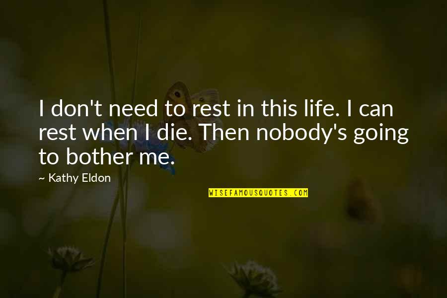 Don't Bother Me Quotes By Kathy Eldon: I don't need to rest in this life.