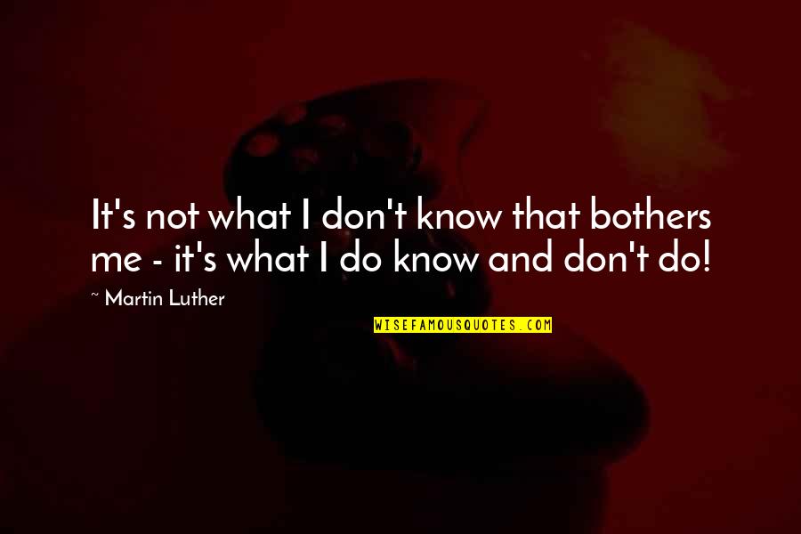 Don't Bother Me Quotes By Martin Luther: It's not what I don't know that bothers