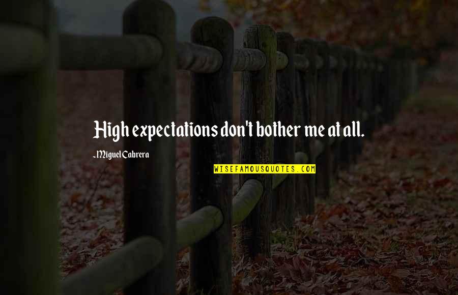 Don't Bother Me Quotes By Miguel Cabrera: High expectations don't bother me at all.