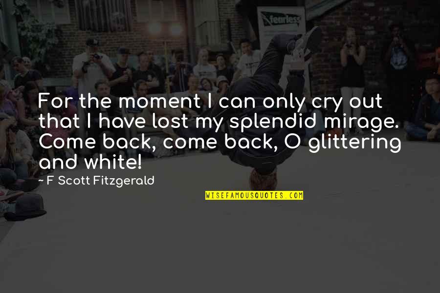 Don't Brag About Money Quotes By F Scott Fitzgerald: For the moment I can only cry out