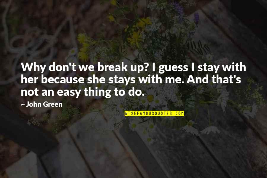 Don't Break Her Quotes By John Green: Why don't we break up? I guess I