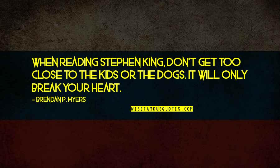 Don't Break My Heart Quotes By Brendan P. Myers: When reading Stephen King, don't get too close