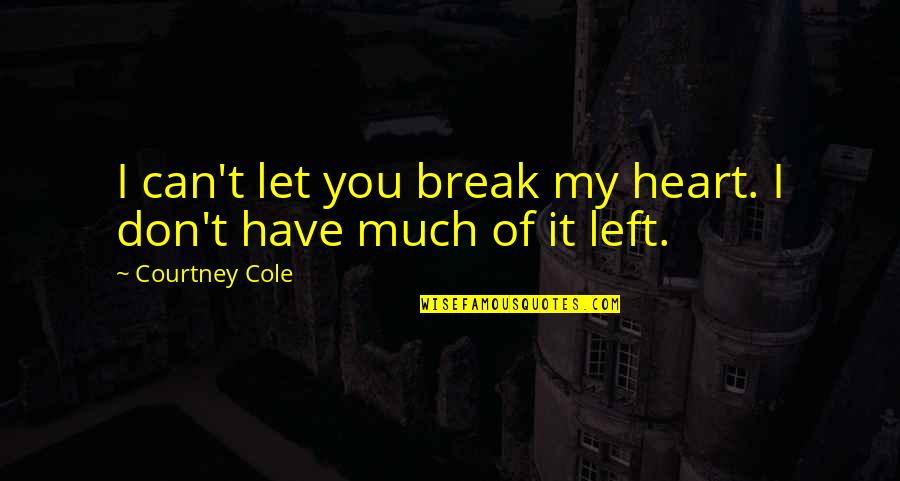 Don't Break My Heart Quotes By Courtney Cole: I can't let you break my heart. I Don't Break My Heart Quotes By Courtney Cole: I can't let you break my heart. I