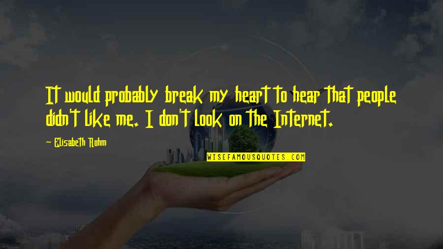 Don't Break My Heart Quotes By Elisabeth Rohm: It would probably break my heart to hear