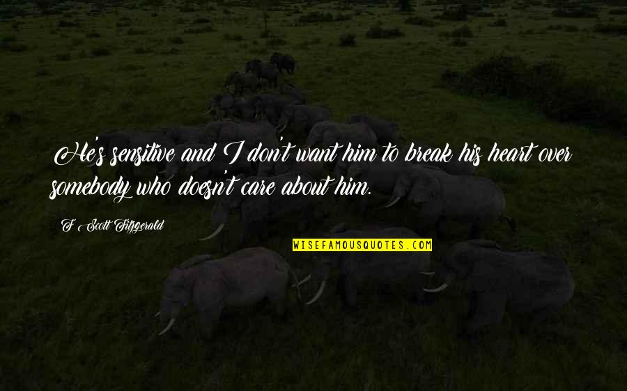 Don't Break My Heart Quotes By F Scott Fitzgerald: He's sensitive and I don't want him to Don't Break My Heart Quotes By F Scott Fitzgerald: He's sensitive and I don't want him to
