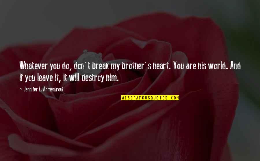 Don't Break My Heart Quotes By Jennifer L. Armentrout: Whatever you do, don't break my brother's heart.